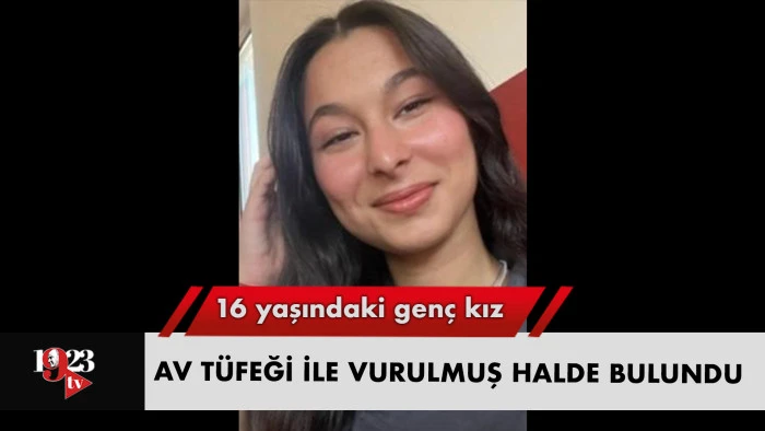 16 yaşındaki genç kız av tüfeği ile vurulmuş halde bulundu