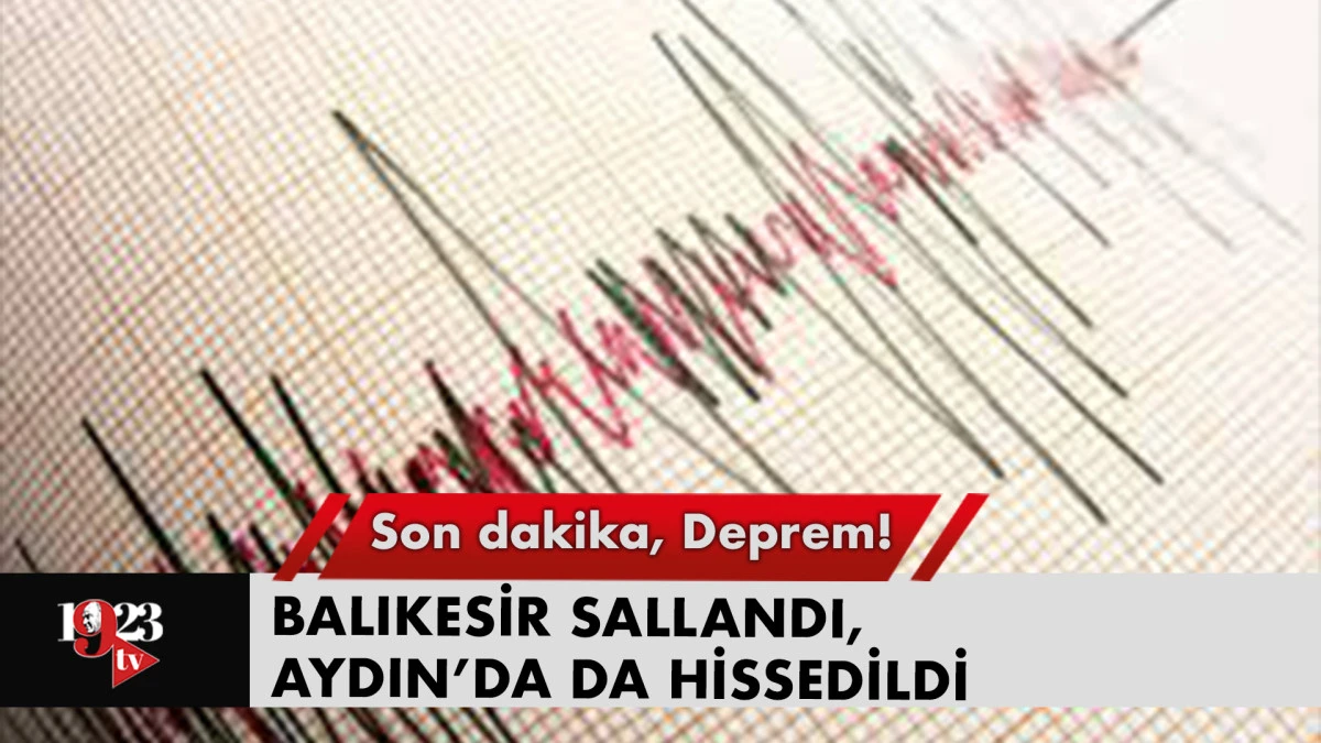 Balıkesir 4.9 İle Sallandı: Deprem Aydın'da da Hissedildi
