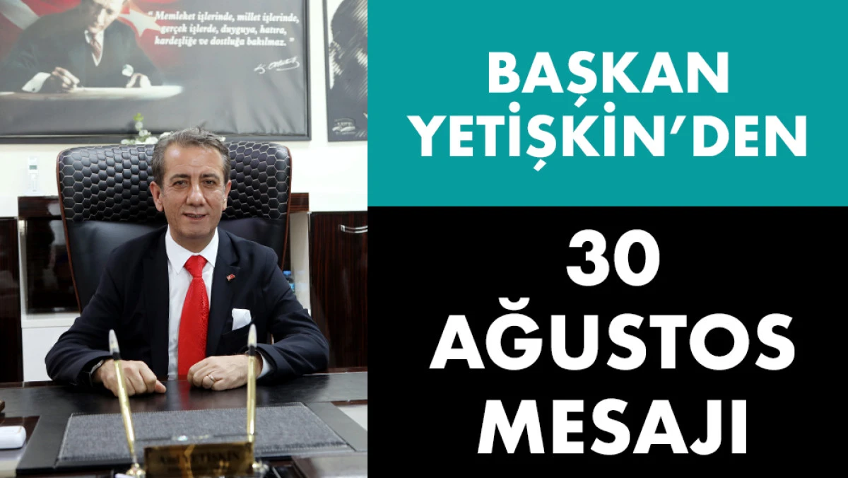 Başkan Yetişkin’den 30 Ağustos mesajı: “Cumhuriyetimizi yaşatacağız”