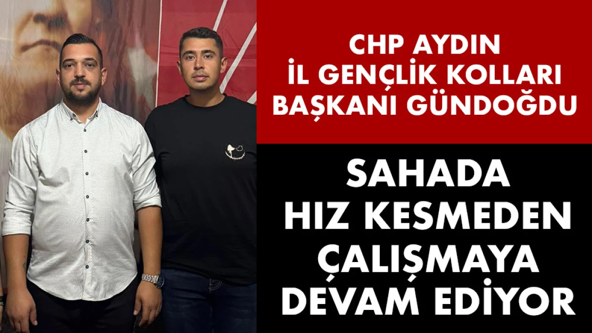 CHP Aydın Gençlik Kolları’nda yeni başkan Ufuk Gündoğdu sahada