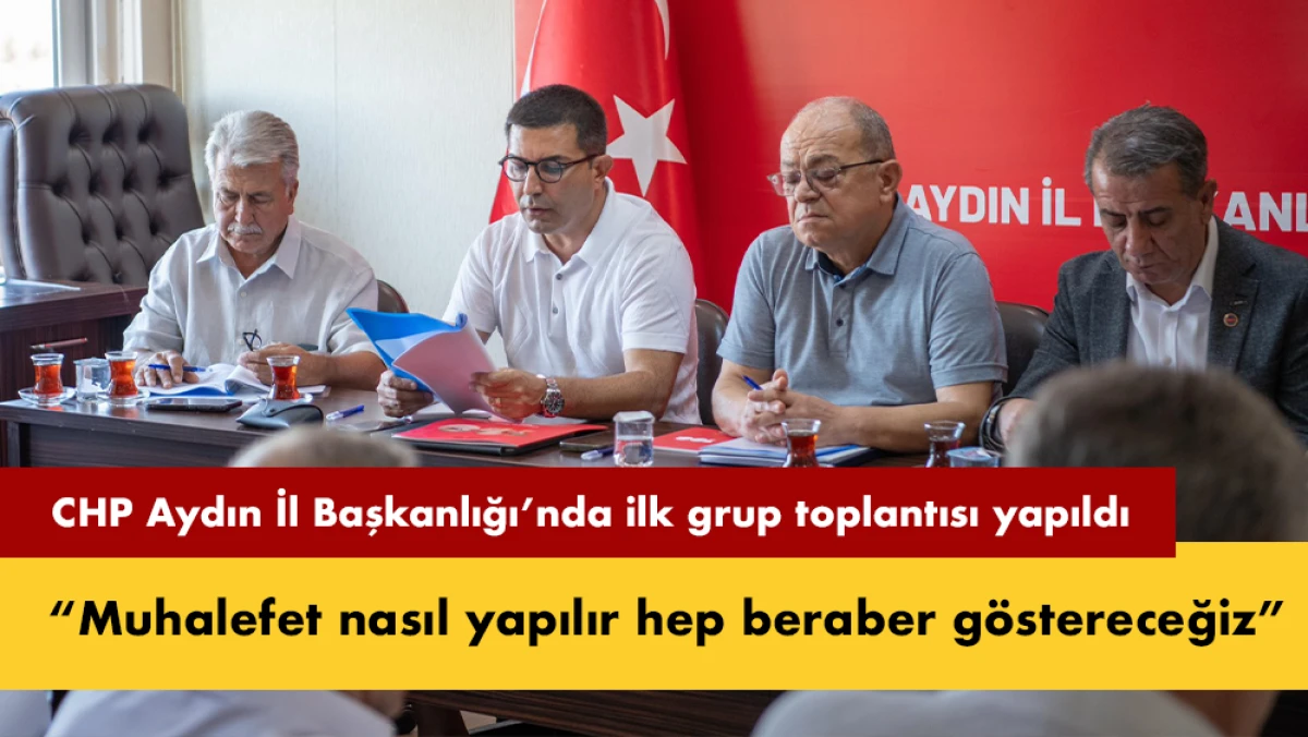 CHP Aydın ilk grup toplantısını yaptı: “Muhalefeti mecliste göstereceğiz”