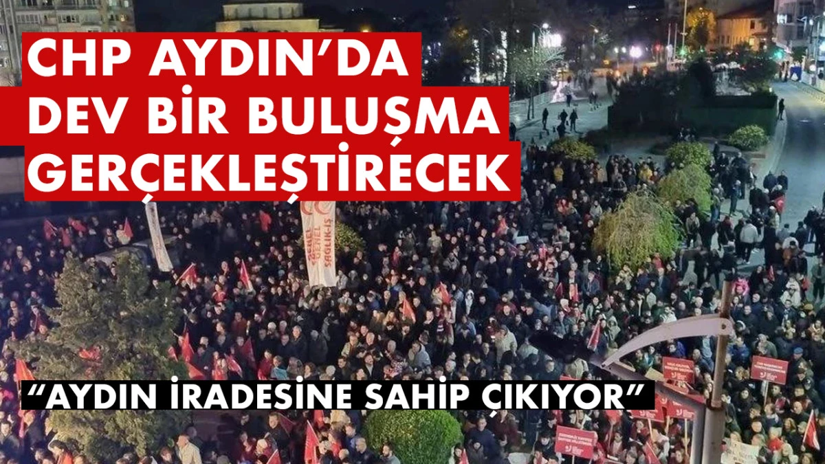 CHP Aydın’da “Aydın İradesine Sahip Çıkıyor” Mitingi Düzenliyor