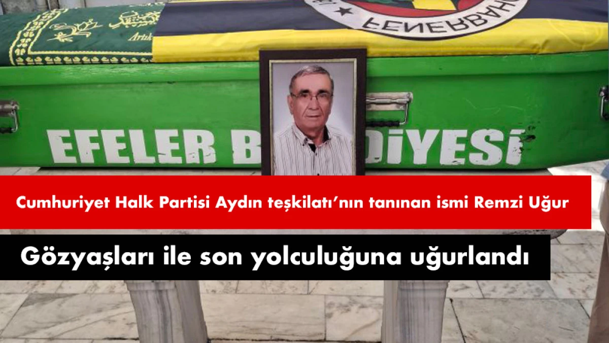 CHP Aydın'ın Tanınan İsmi Remzi Uğur Gözyaşlarıyla Uğurlandı