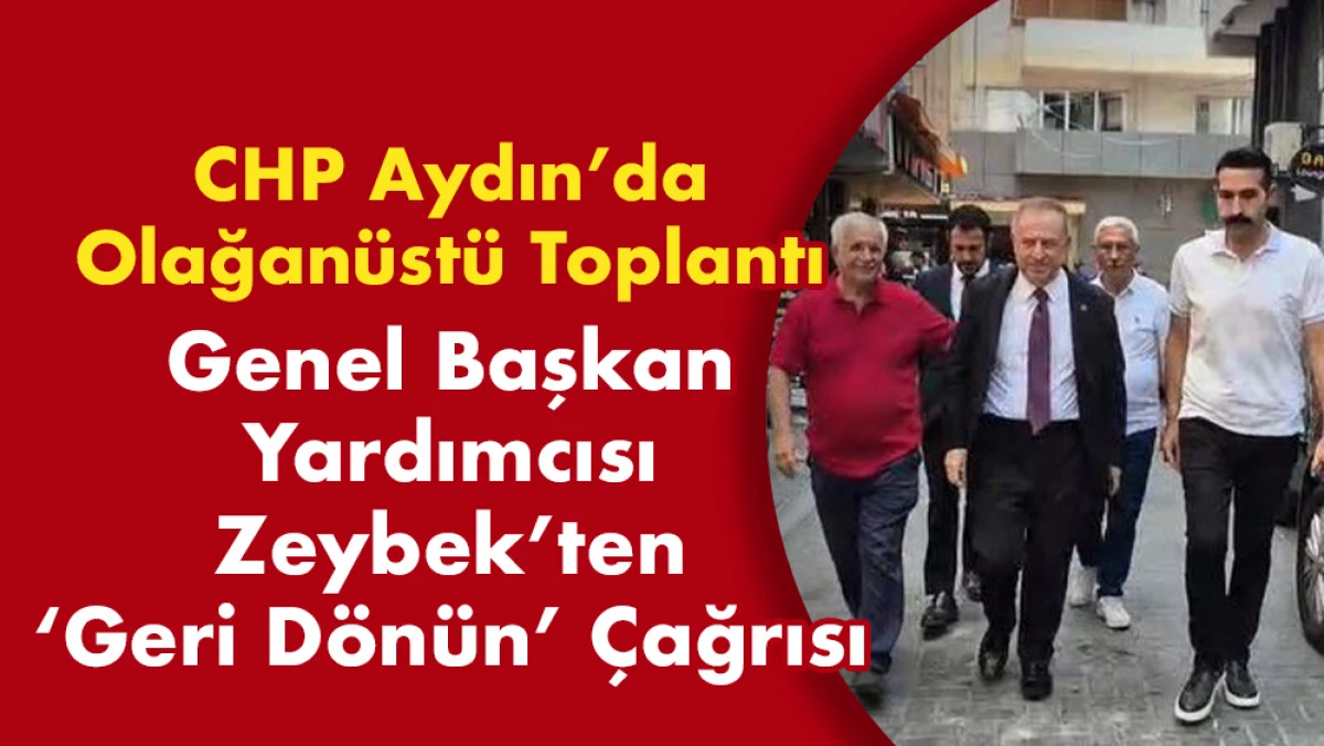 CHP Genel Başkan Yardımcısı Zeybek’ten ‘Geri Dönün’ Çağrısı