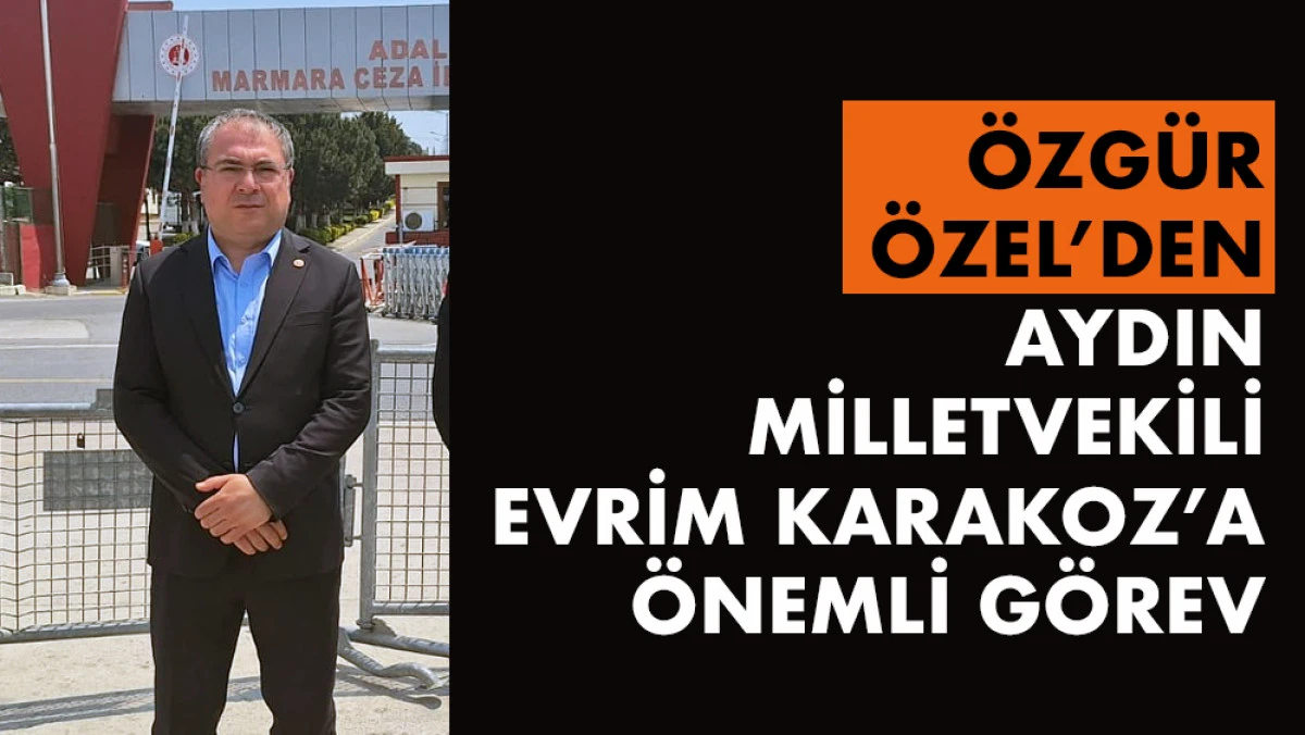 CHP Genel Başkanı Özel’den Evrim Karakoz’a önemli görev