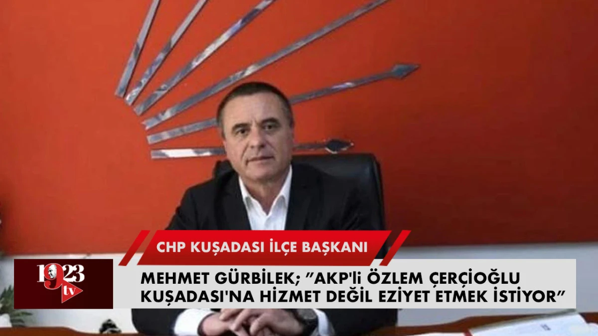 CHP Kuşadası İlçe Başkanı Gürbilek'ten Çerçioğlu'na: 'Hizmet Değil Eziyet Ediyor'