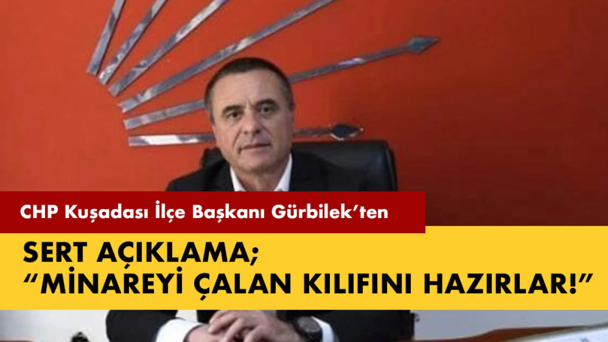 CHP KUŞADASI İLÇE BAŞKANI MEHMET GÜRBİLEK’TEN SERT AÇIKLAMA