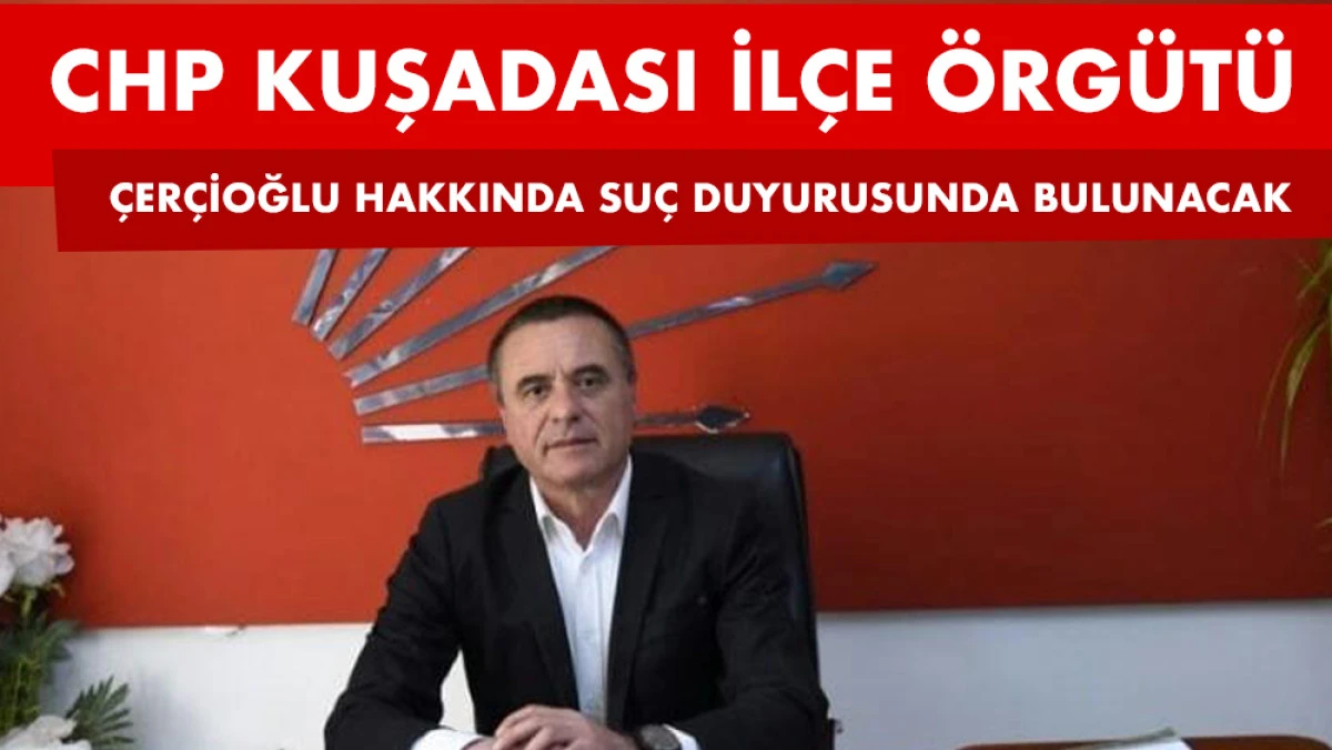 CHP Kuşadası İlçe Başkanlığı'ndan Çerçioğlu için suç duyurusu ve imza kampanyası