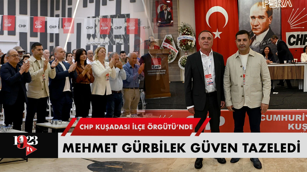 CHP KUŞADASI İLÇE ÖRGÜTÜ’NDE MEHMET GÜRBİLEK GÜVEN TAZELEDİ