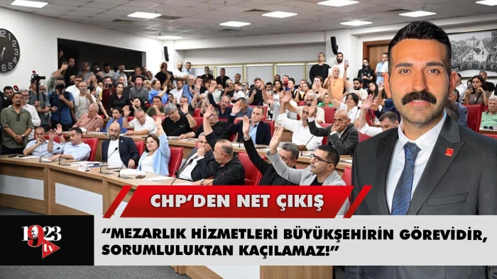 CHP’DEN NET ÇIKIŞ: “MEZARLIK HİZMETLERİ BÜYÜKŞEHİRİN GÖREVİDİR, SORUMLULUKTAN KAÇILAMAZ!”