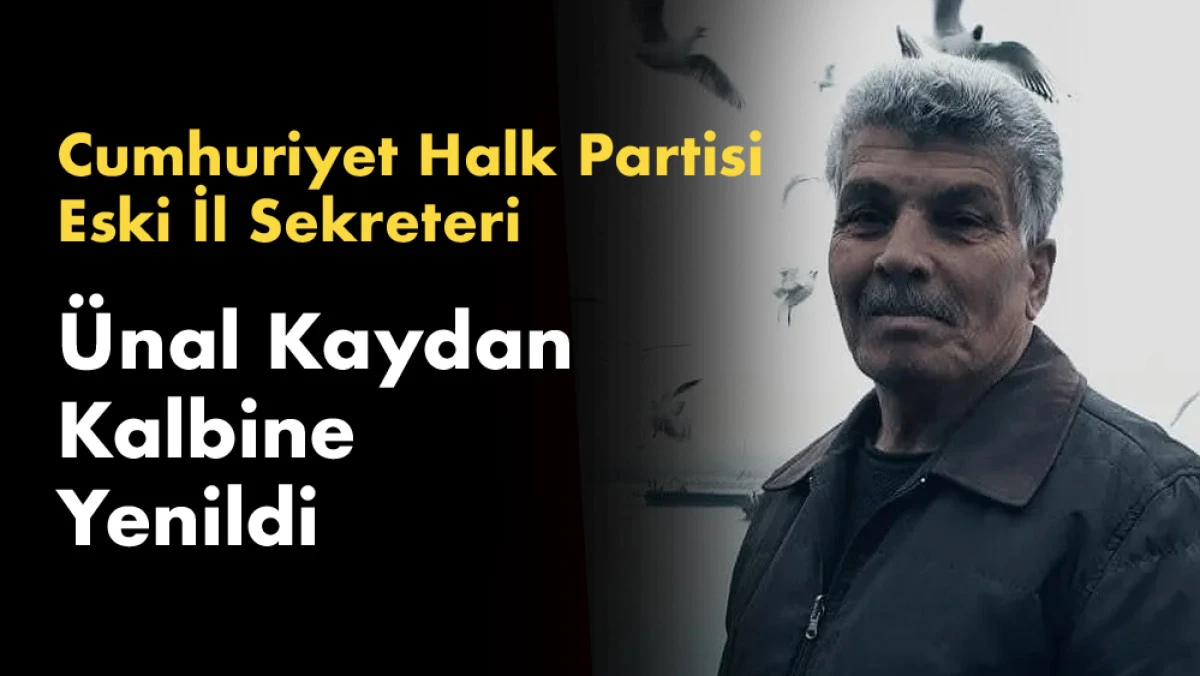 CHP'li Siyasetçi Ünal Kaydan Kalp Krizine Yenik Düştü