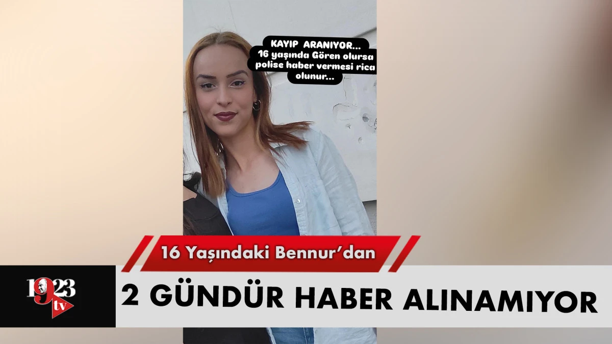 Denizli'de 16 Yaşındaki Bennur Gezgen'den 2 Gündür Haber Alınamıyor