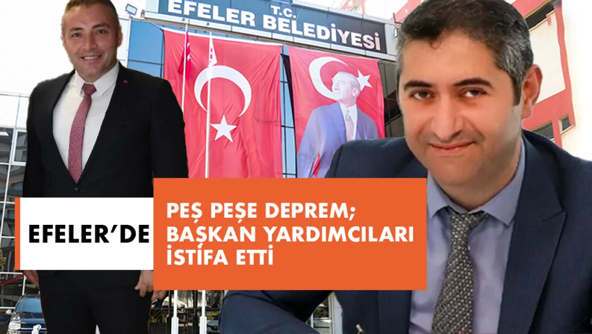 Efeler Belediyesi’nde Deprem; Başer ve Özsemerci İstifa etti