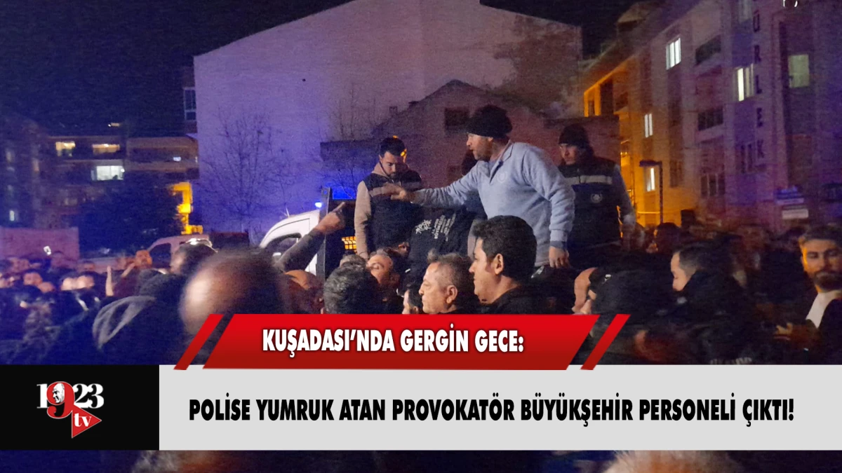 KUŞADASI&rsquo;NDA GERGİN GECE: POLİSE YUMRUK ATAN PROVOKAT&Ouml;R B&Uuml;Y&Uuml;KŞEHİR PERSONELİ &Ccedil;IKTI!