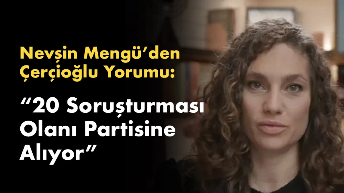 Nevşin Mengü Çerçioğlu'nun 20 Yolsuzluk Soruşturmasına Dikkat Çekti!