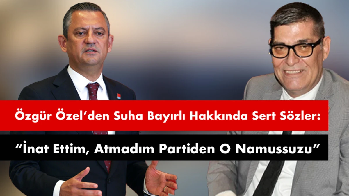 Özel’den Bayırlı'ya Sert Çıkış: “Atmadım Partiden O Namussuzu”
