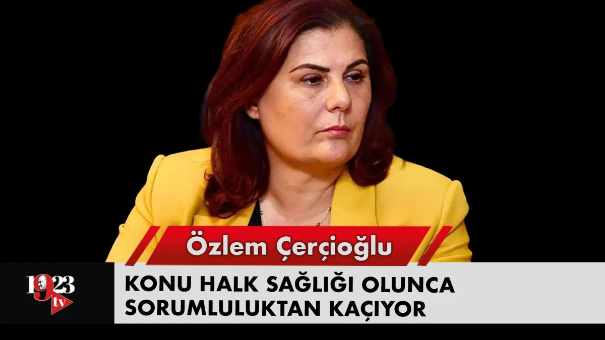 ÖZLEM ÇERÇİOĞLU KONU HALK SAĞLIĞI OLUNCA SORUMLULUKTAN KAÇIYOR
