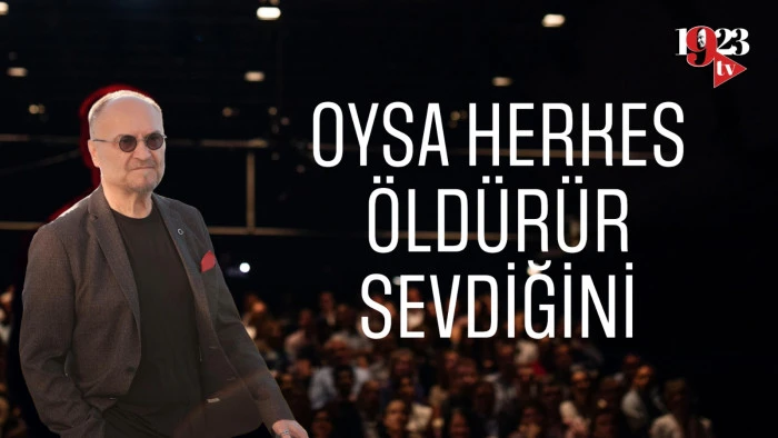 OYSA HERKES &Ouml;LD&Uuml;R&Uuml;R SEVDİĞİNİ